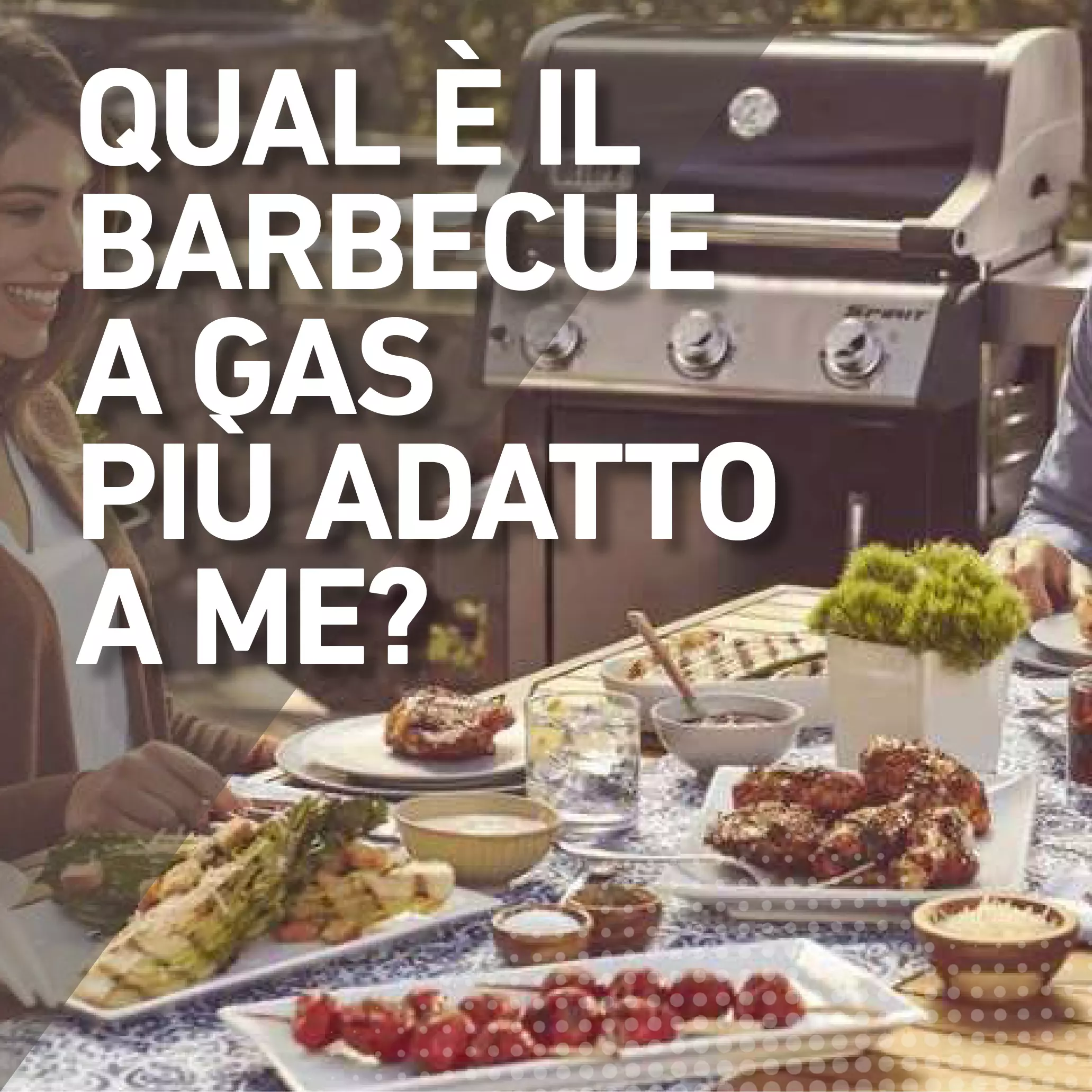 QUAL È IL BARBECUE A GAS PIÙ ADATTO A ME?